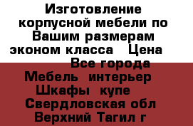 Изготовление корпусной мебели по Вашим размерам,эконом класса › Цена ­ 8 000 - Все города Мебель, интерьер » Шкафы, купе   . Свердловская обл.,Верхний Тагил г.